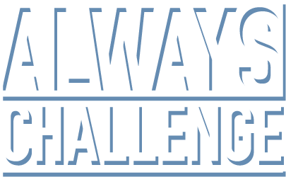 ALWAYS CHALLENGE